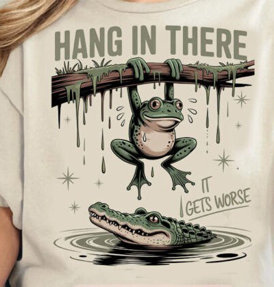 Hang in There It Gets Worse Ready To Press Sublimation Transfer
