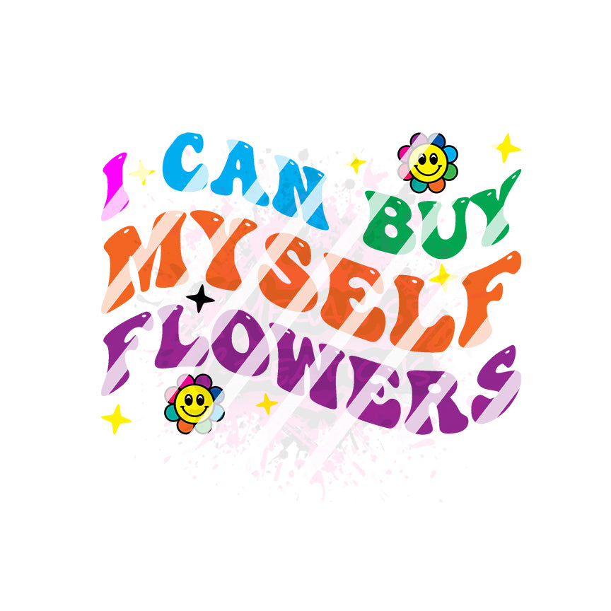 I can buy myself flowers, Design #2 Ready To Press Sublimation Transfer