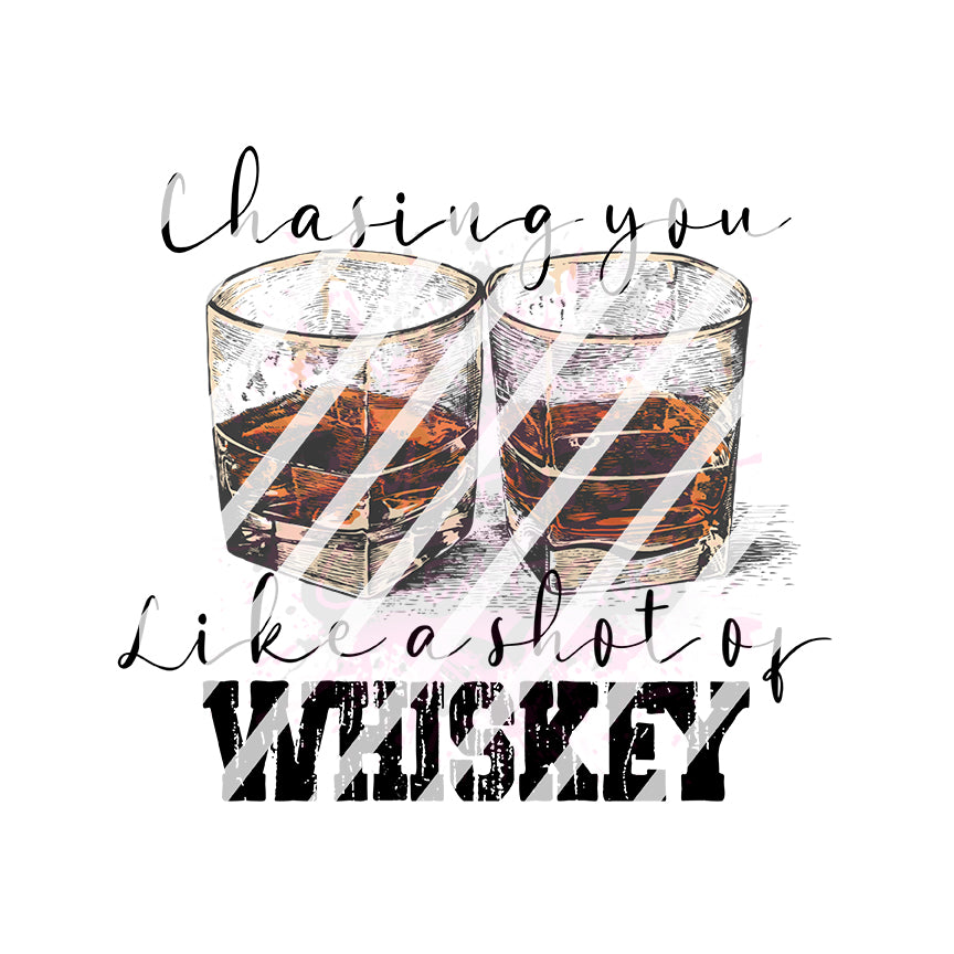 Chasing You Like a Shot of Whiskey Ready To Press Sublimation Transfer