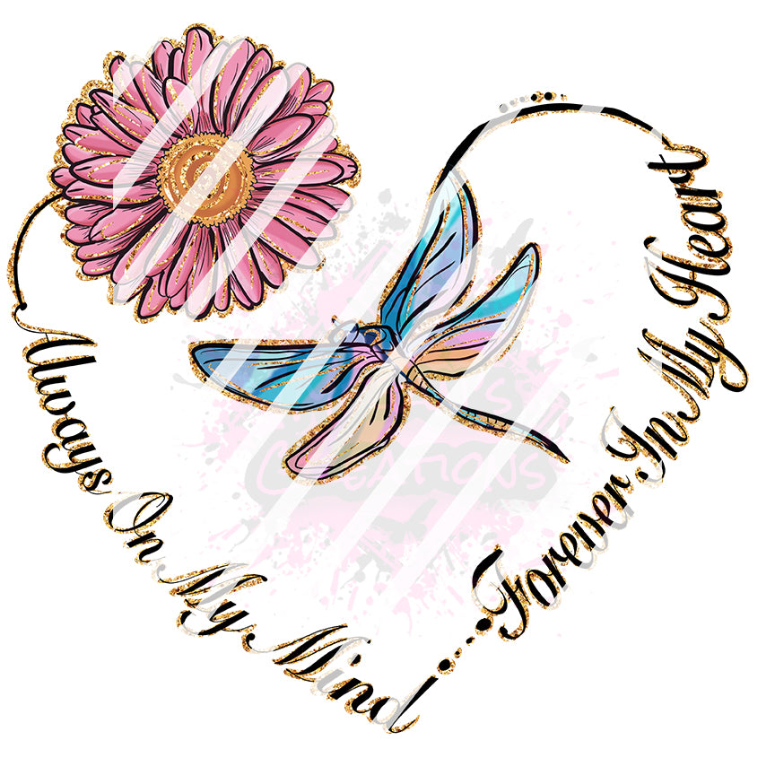 Always On My Mind Forever In My Heart Dragonfly,  Christian, Flowers, Heart, Ready To Press Sublimation Transfer